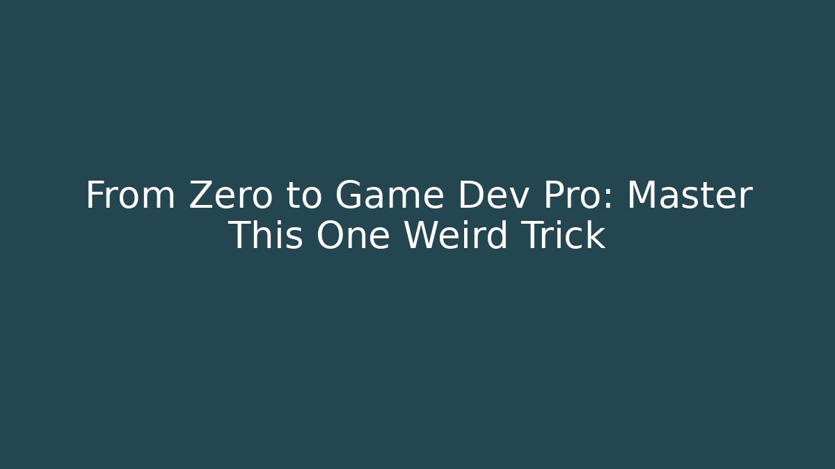 From Zero to Game Dev Pro: Master This One Weird Trick - Vintage E-Juice