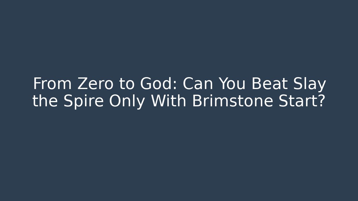From Zero to God: Can You Beat Slay the Spire Only With Brimstone Start?