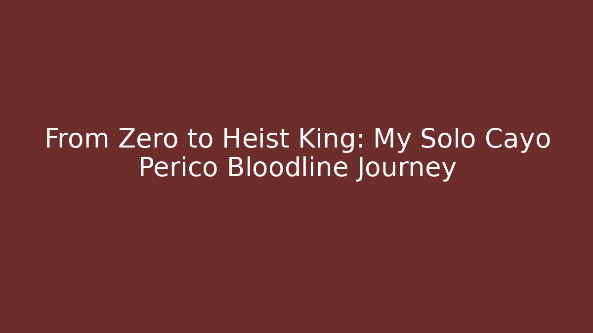 From Zero to Heist King: My Solo Cayo Perico Bloodline Journey