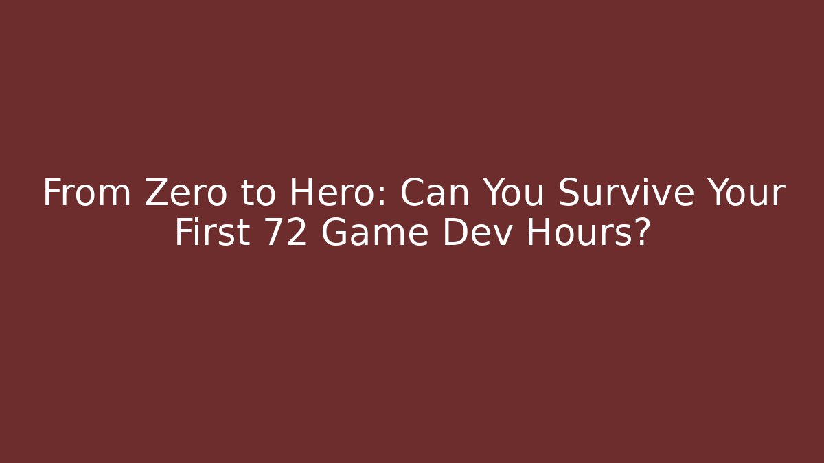 From Zero to Hero: Can You Survive Your First 72 Game Dev Hours?