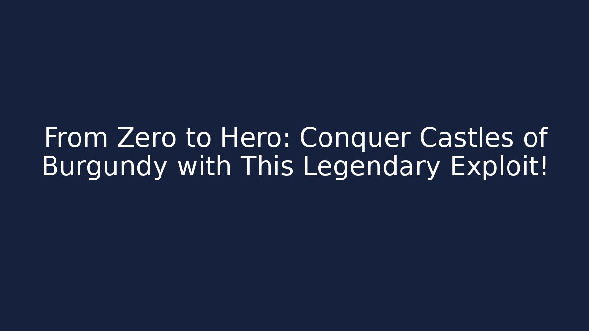 From Zero to Hero: Conquer Castles of Burgundy with This Legendary Exploit!