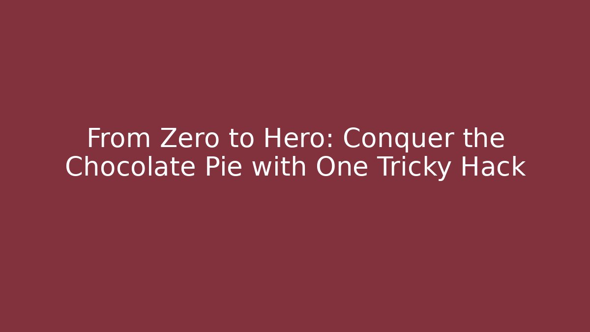 From Zero to Hero: Conquer the Chocolate Pie with One Tricky Hack