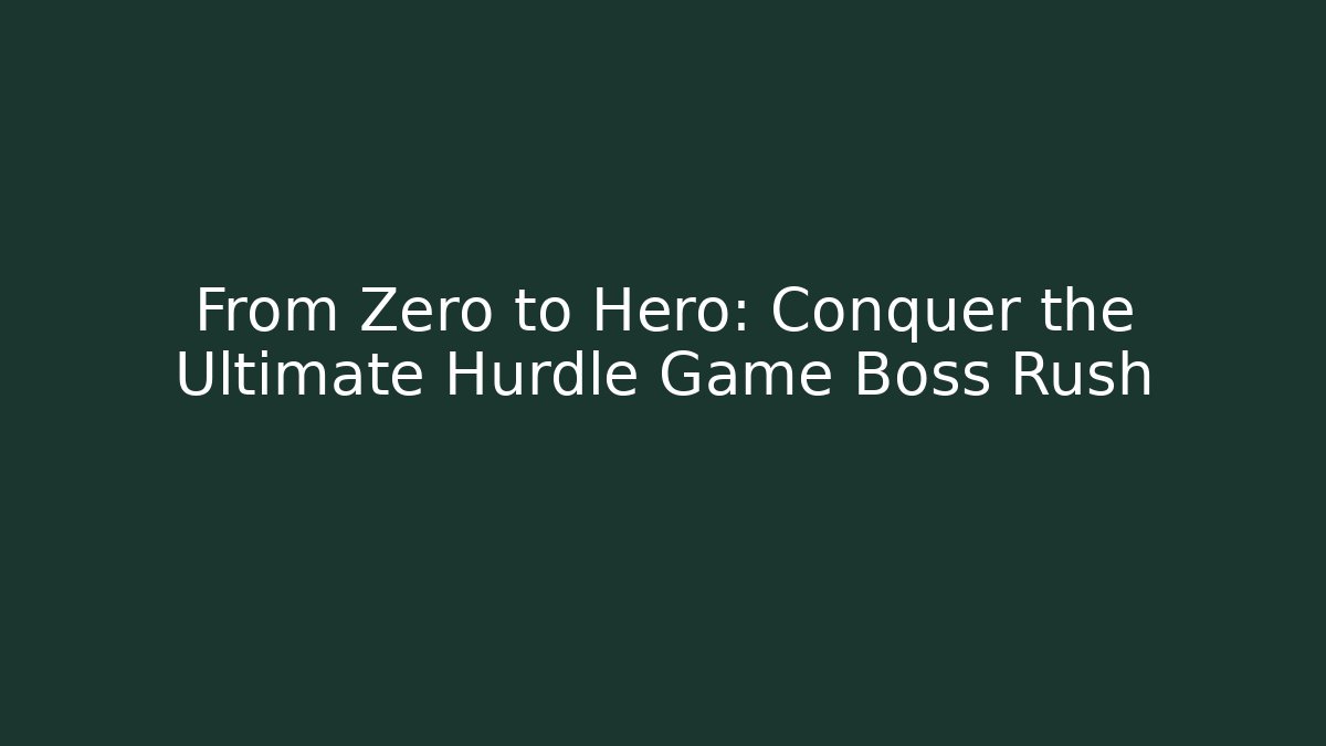 From Zero to Hero: Conquer the Ultimate Hurdle Game Boss Rush