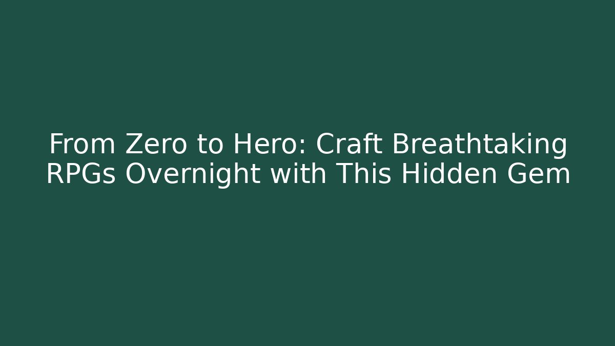 From Zero to Hero: Craft Breathtaking RPGs Overnight with This Hidden Gem