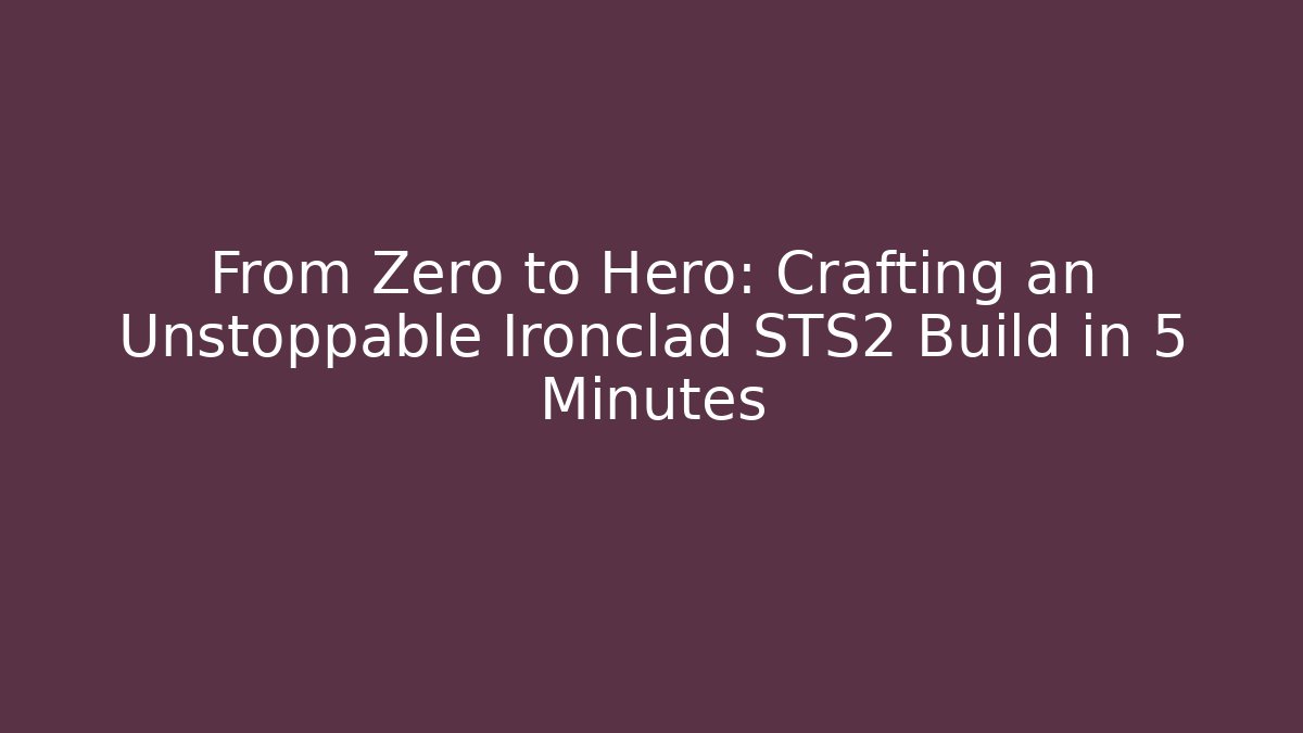 From Zero to Hero: Crafting an Unstoppable Ironclad STS2 Build in 5 Minutes