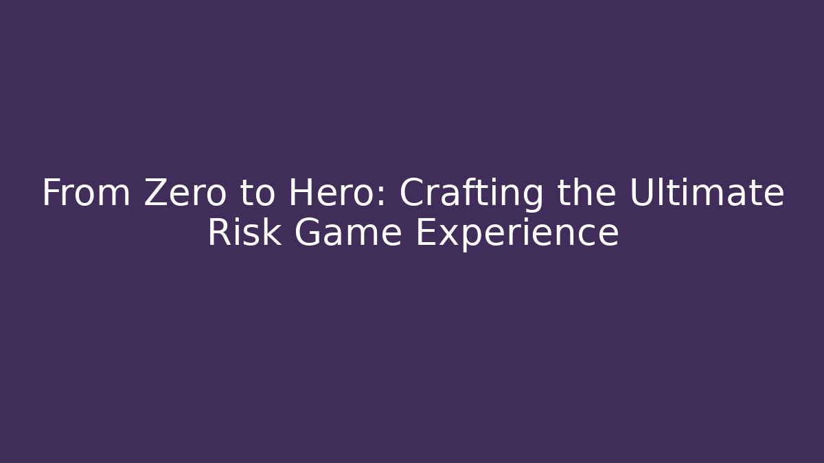 From Zero to Hero: Crafting the Ultimate Risk Game Experience