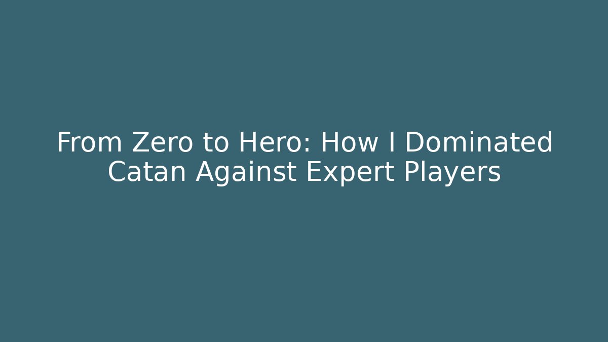 From Zero to Hero: How I Dominated Catan Against Expert Players