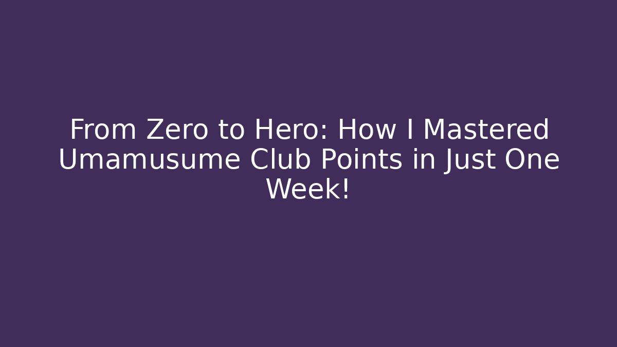 From Zero to Hero: How I Mastered Umamusume Club Points in Just One Week!