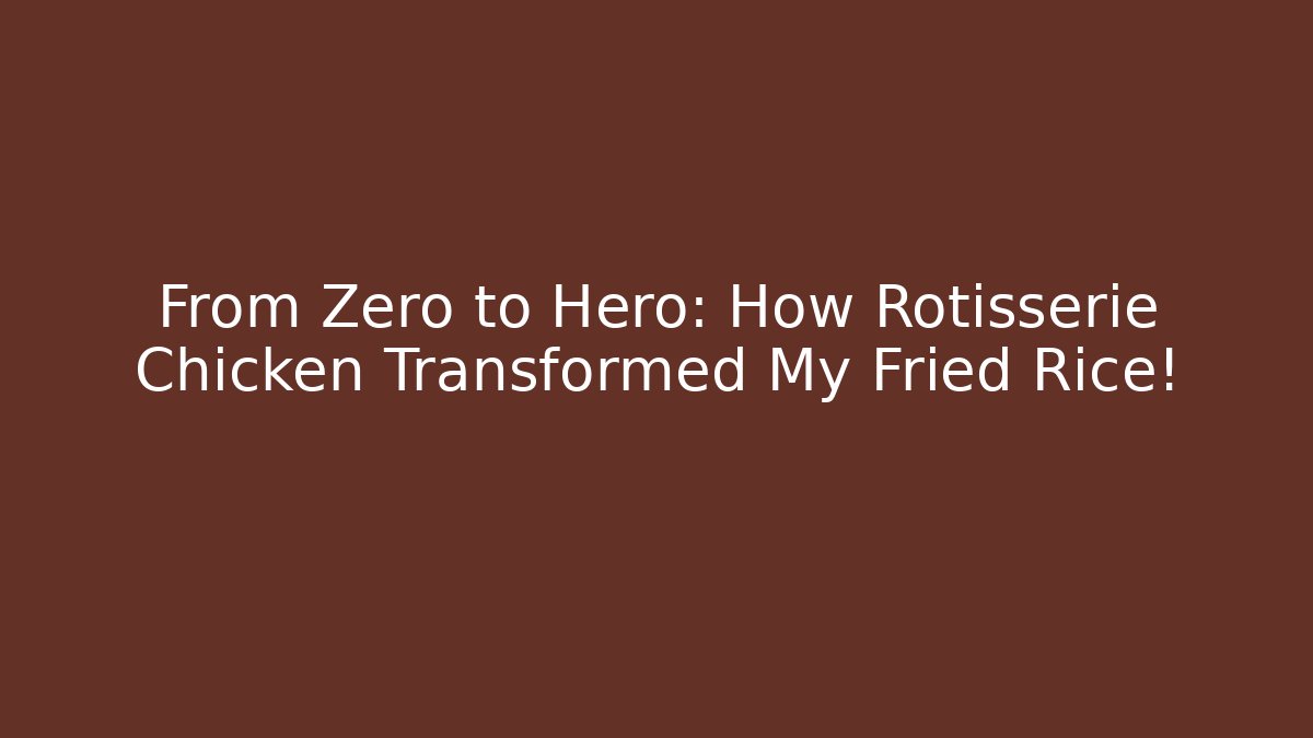 From Zero to Hero: How Rotisserie Chicken Transformed My Fried Rice!
