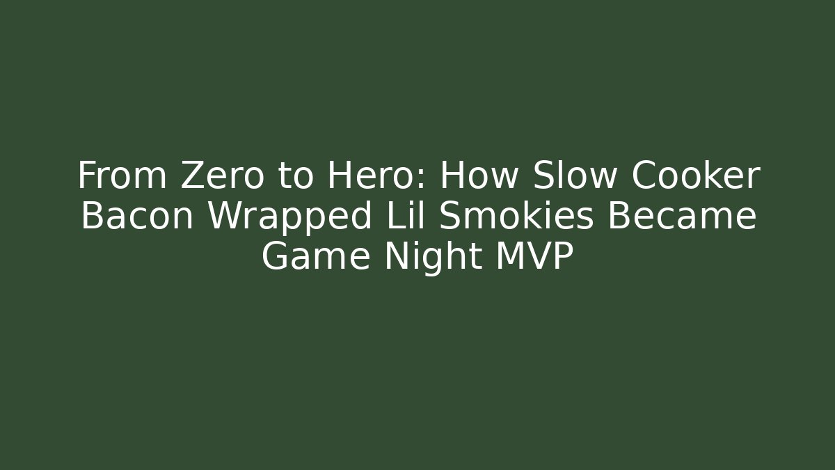 From Zero to Hero: How Slow Cooker Bacon Wrapped Lil Smokies Became Game Night MVP