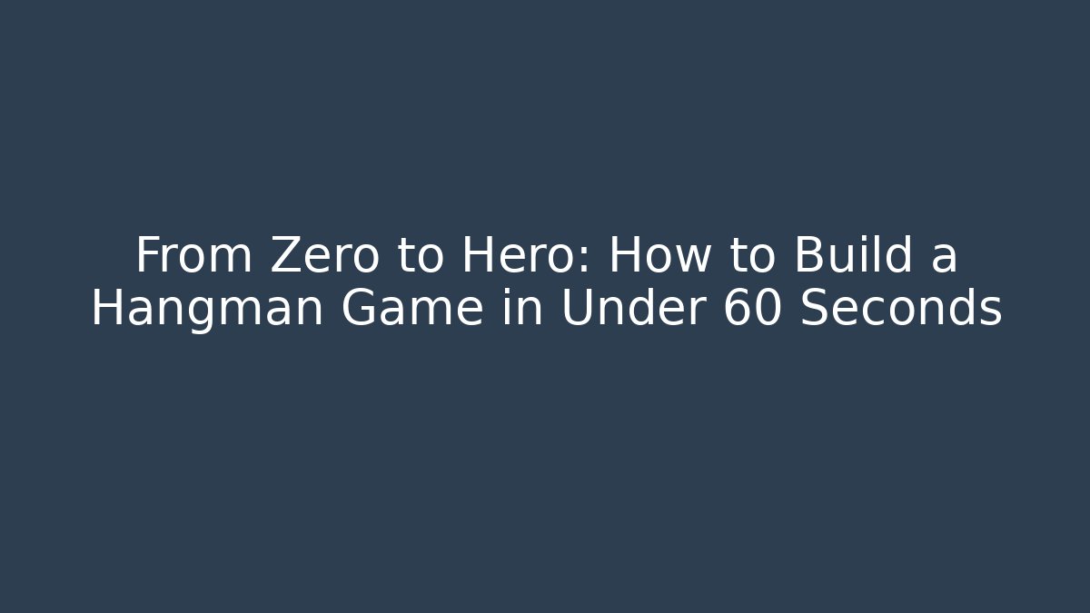 From Zero to Hero: How to Build a Hangman Game in Under 60 Seconds