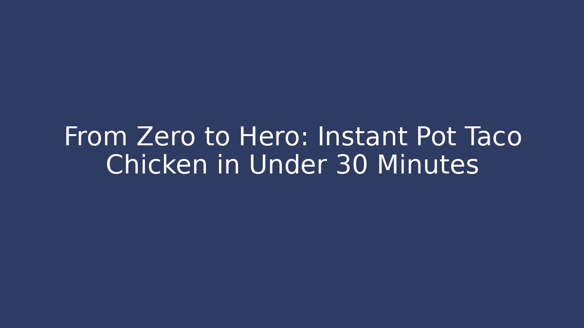 From Zero to Hero: Instant Pot Taco Chicken in Under 30 Minutes