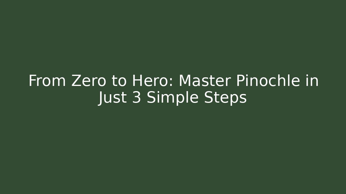From Zero to Hero: Master Pinochle in Just 3 Simple Steps
