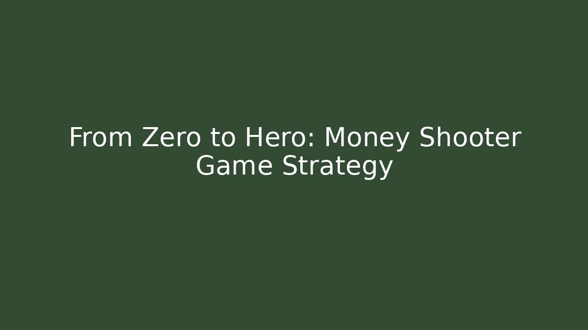 From Zero to Hero: Money Shooter Game Strategy