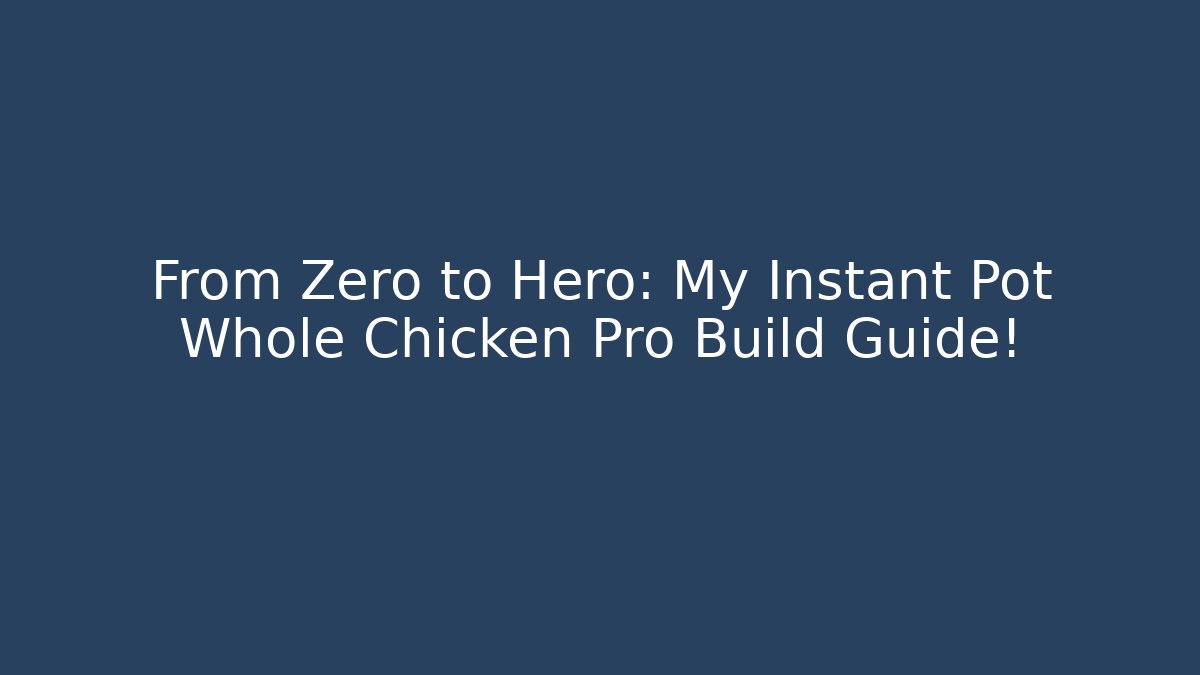 From Zero to Hero: My Instant Pot Whole Chicken Pro Build Guide!