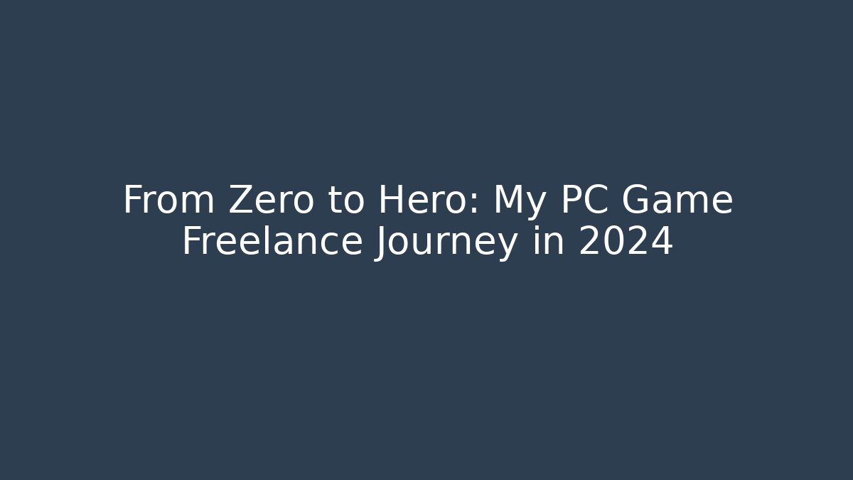 From Zero to Hero: My PC Game Freelance Journey in 2024