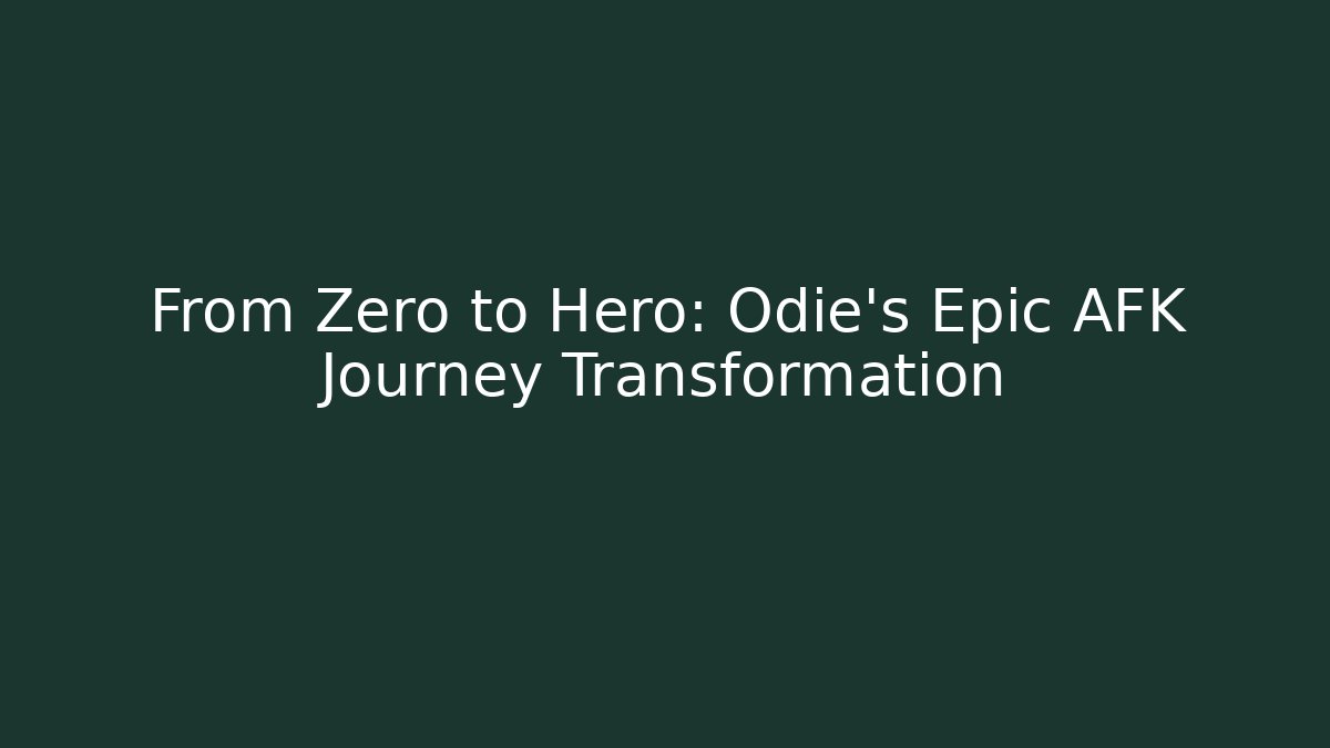 From Zero to Hero: Odie's Epic AFK Journey Transformation