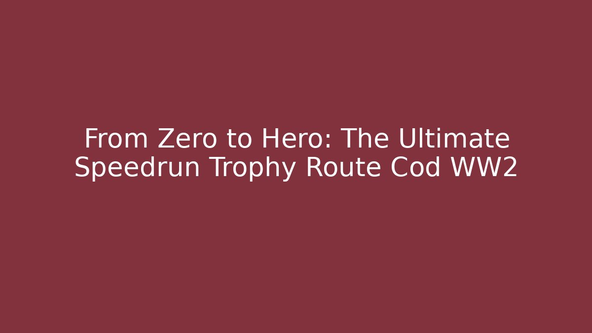 From Zero to Hero: The Ultimate Speedrun Trophy Route Cod WW2 - Vintage E-Juice