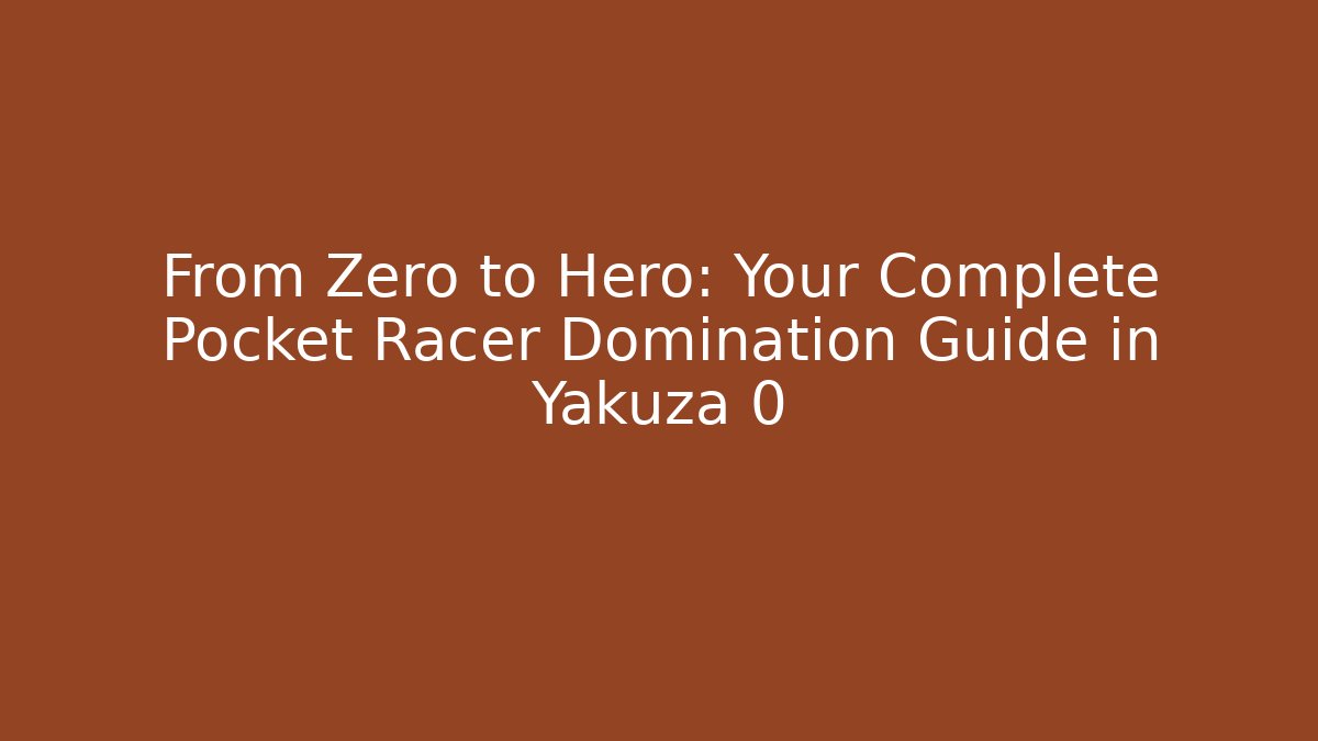From Zero to Hero: Your Complete Pocket Racer Domination Guide in Yakuza 0