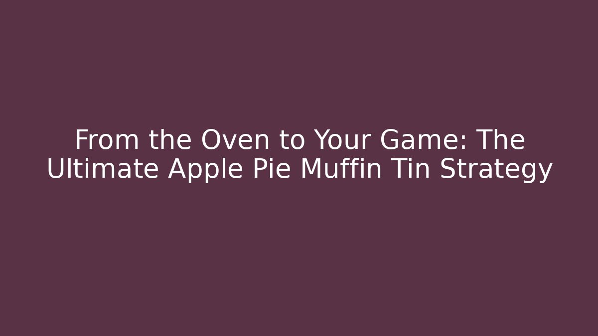 From the Oven to Your Game: The Ultimate Apple Pie Muffin Tin Strategy
