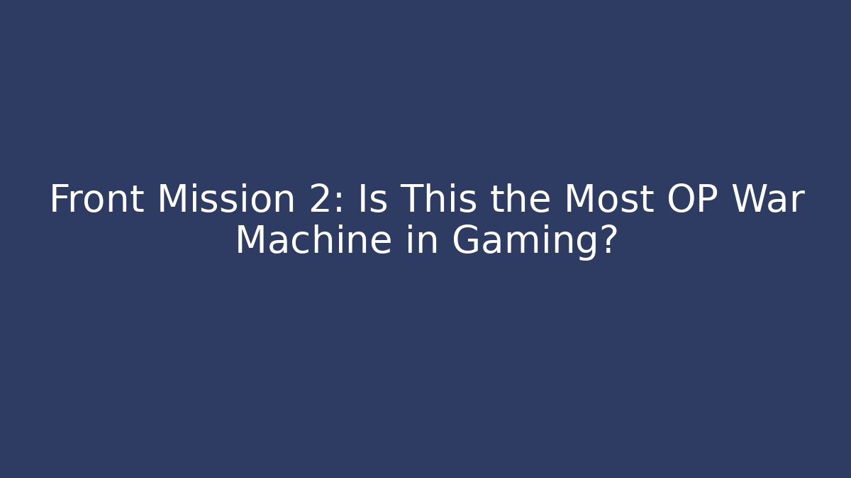 Front Mission 2: Is This the Most OP War Machine in Gaming?