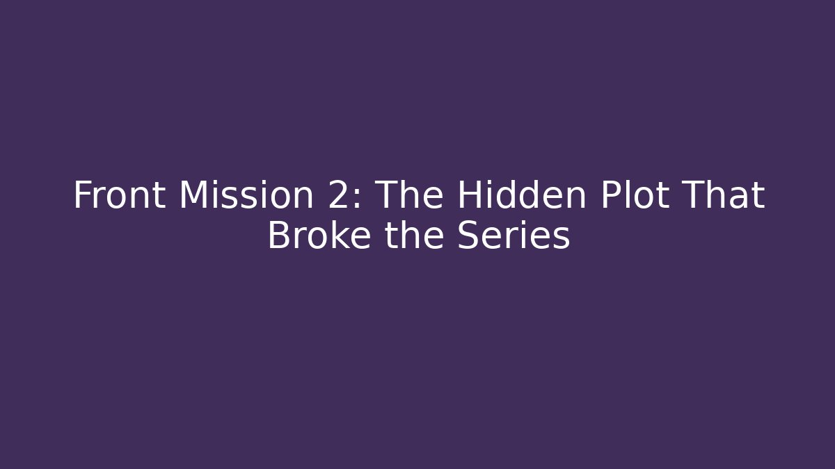 Front Mission 2: The Hidden Plot That Broke the Series
