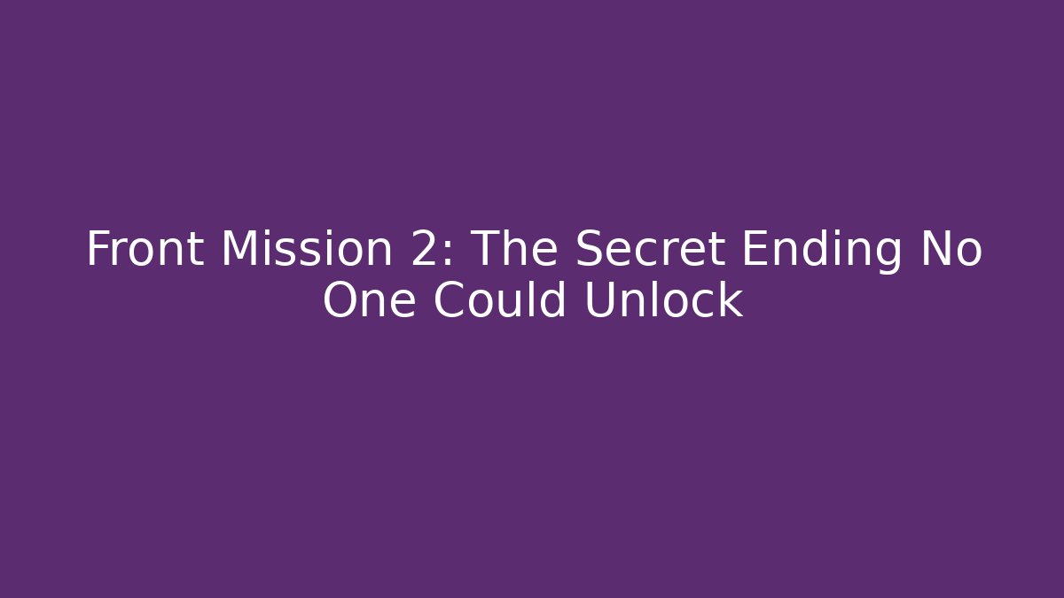 Front Mission 2: The Secret Ending No One Could Unlock