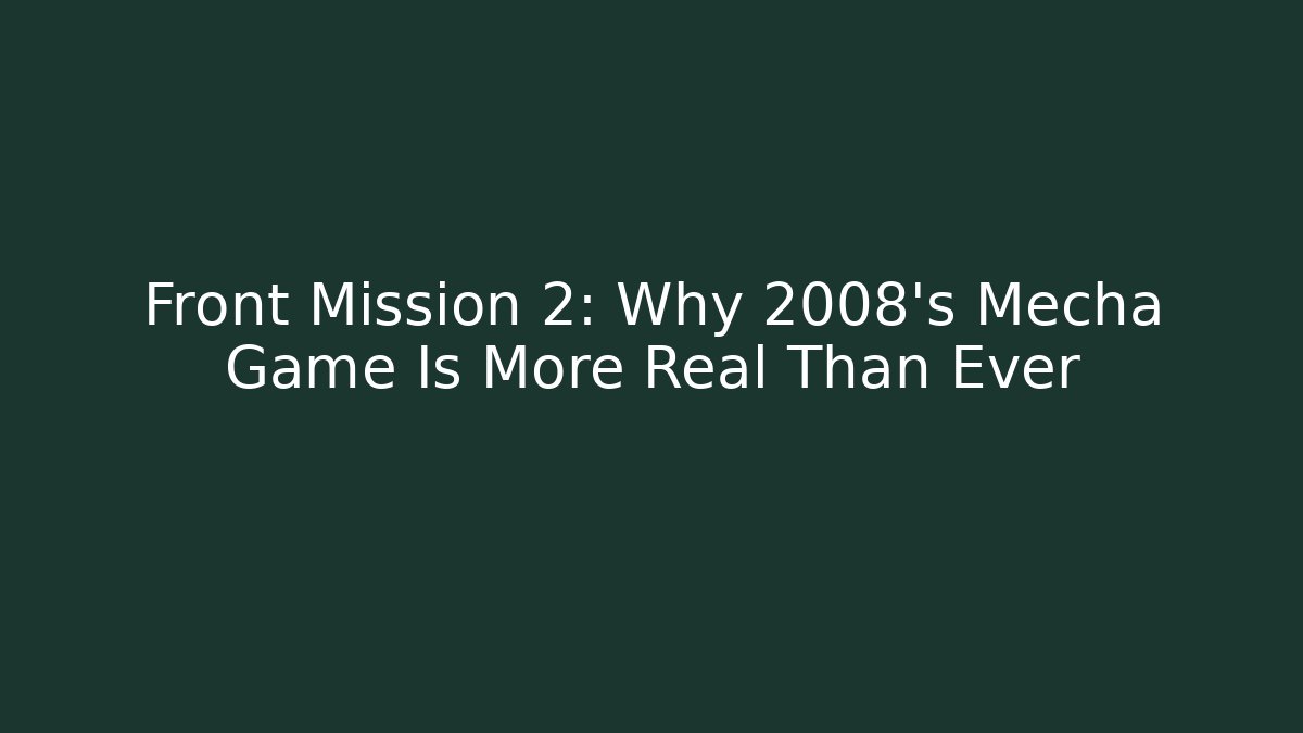 Front Mission 2: Why 2008's Mecha Game Is More Real Than Ever
