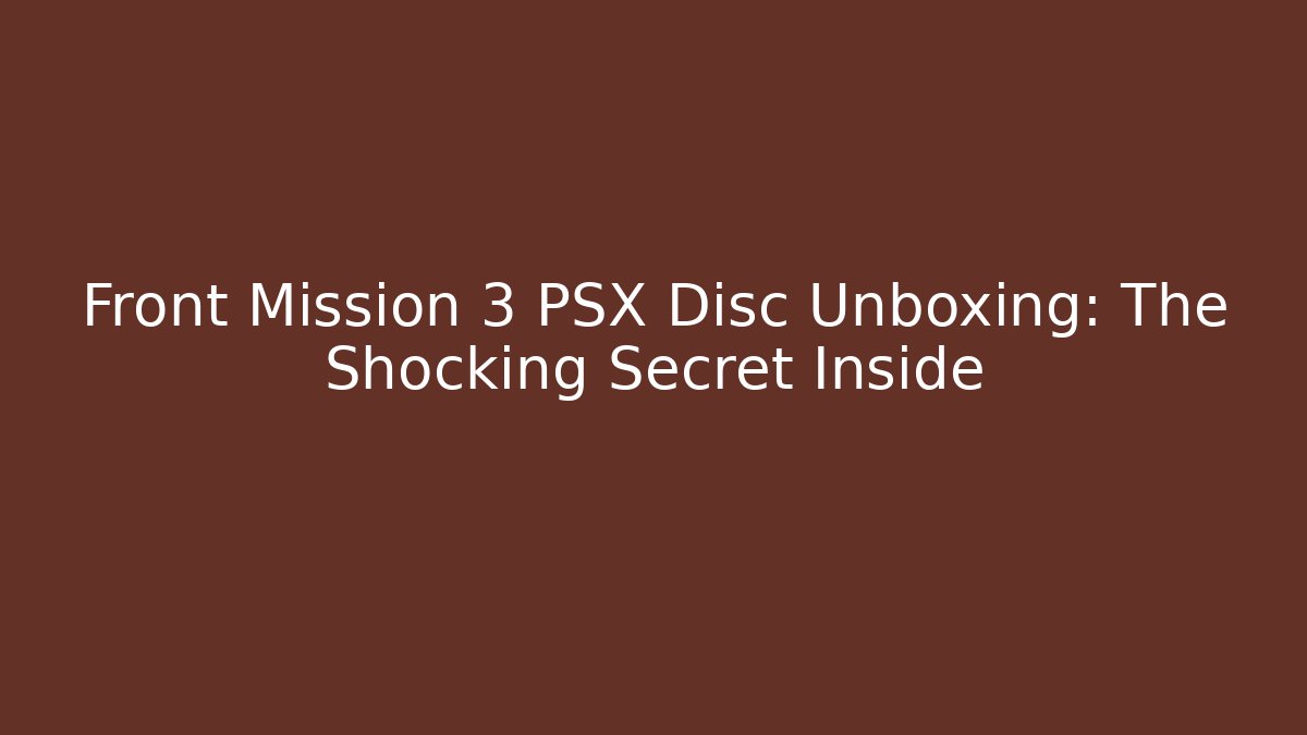 Front Mission 3 PSX Disc Unboxing: The Shocking Secret Inside