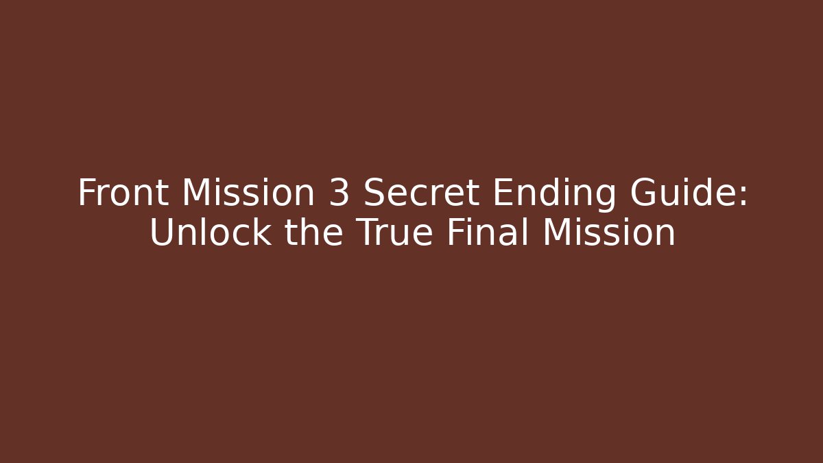 Front Mission 3 Secret Ending Guide: Unlock the True Final Mission