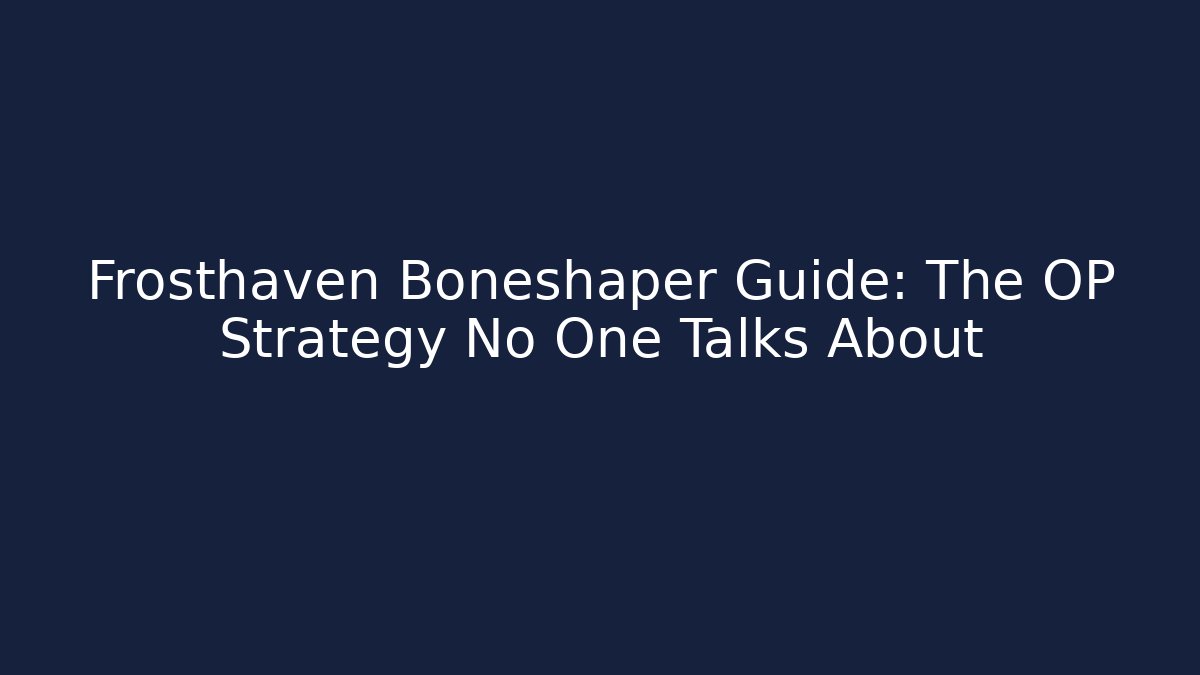 Frosthaven Boneshaper Guide: The OP Strategy No One Talks About
