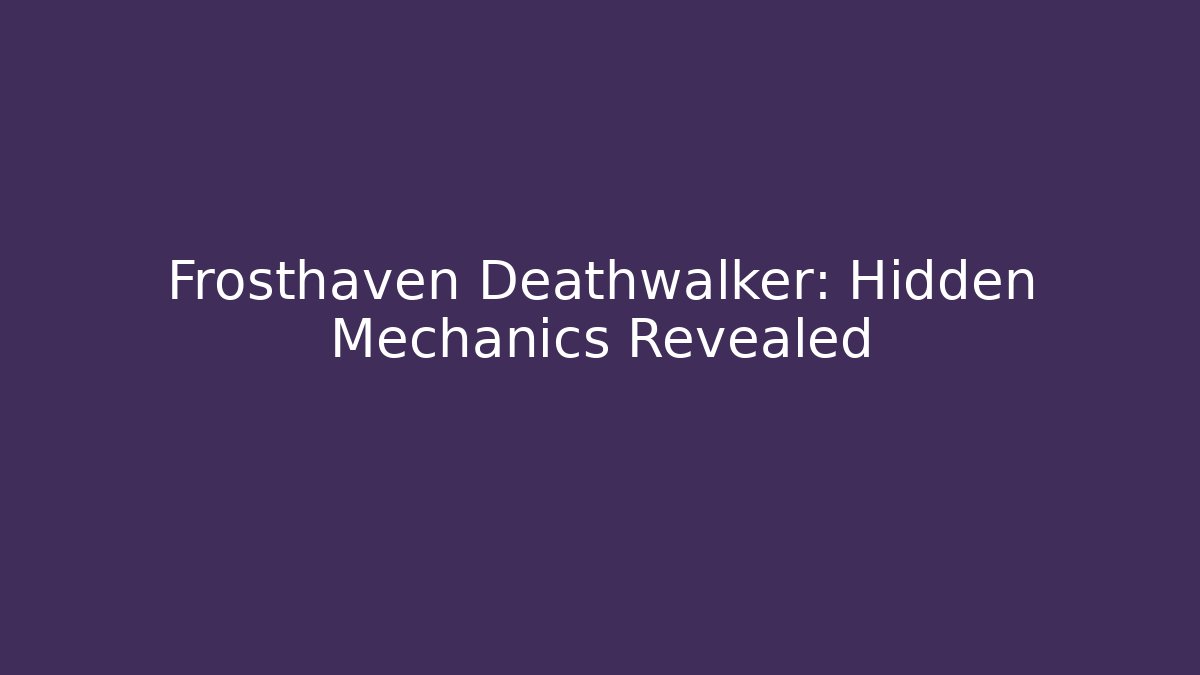 Frosthaven Deathwalker: Hidden Mechanics Revealed