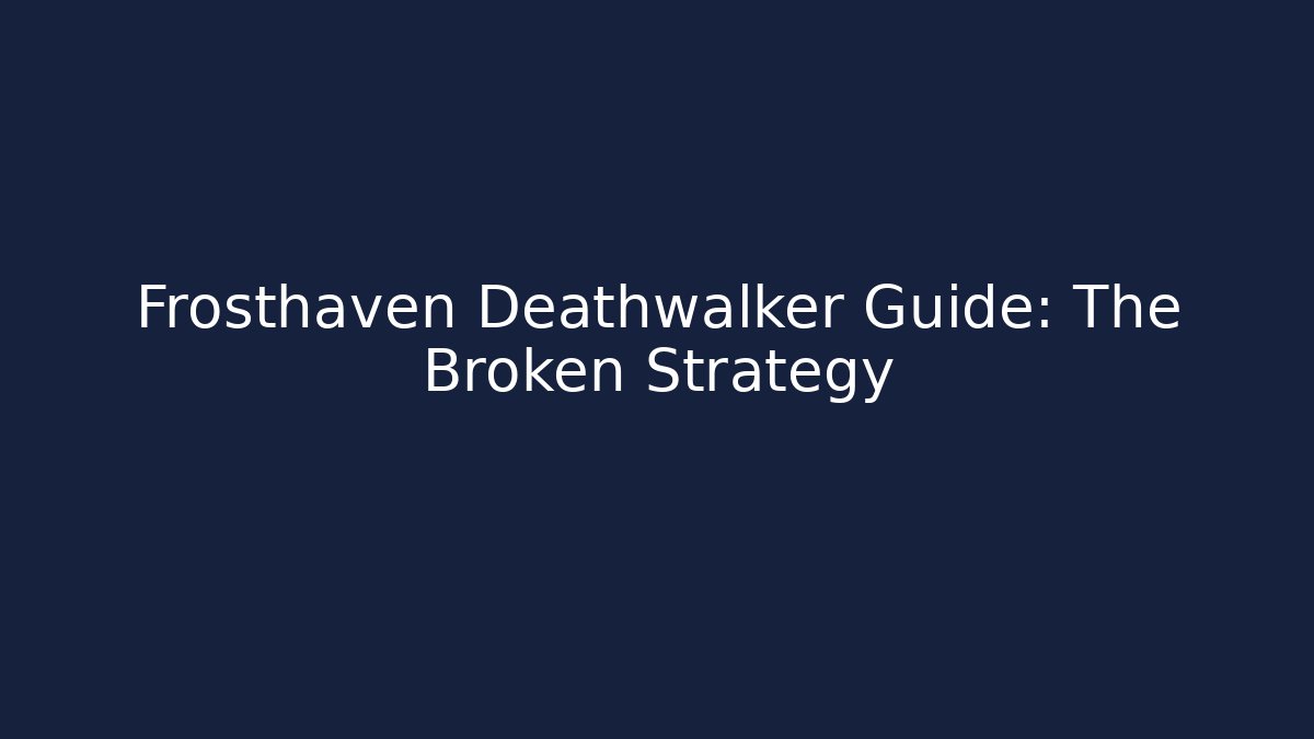 Frosthaven Deathwalker Guide: The Broken Strategy