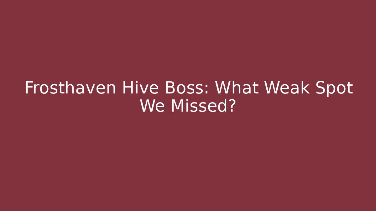 Frosthaven Hive Boss: What Weak Spot We Missed?