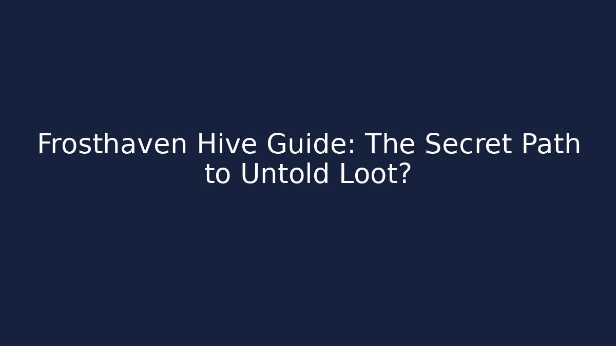 Frosthaven Hive Guide: The Secret Path to Untold Loot?