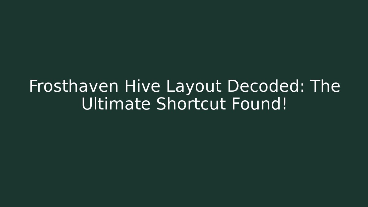 Frosthaven Hive Layout Decoded: The Ultimate Shortcut Found!