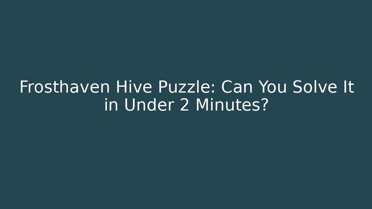 Frosthaven Hive Puzzle: Can You Solve It in Under 2 Minutes?