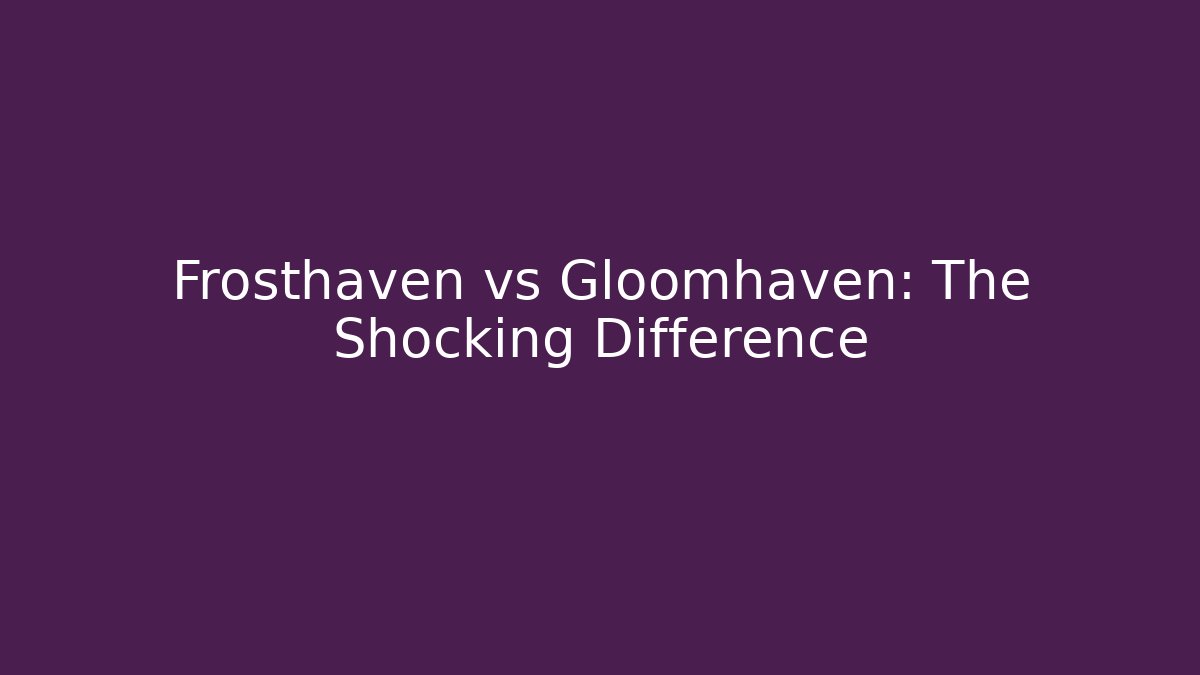 Frosthaven vs Gloomhaven: The Shocking Difference - Vintage E-Juice
