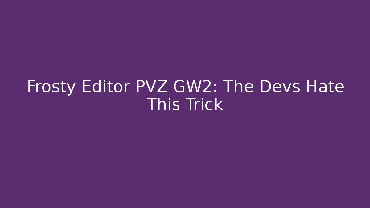 Frosty Editor PVZ GW2: The Devs Hate This Trick