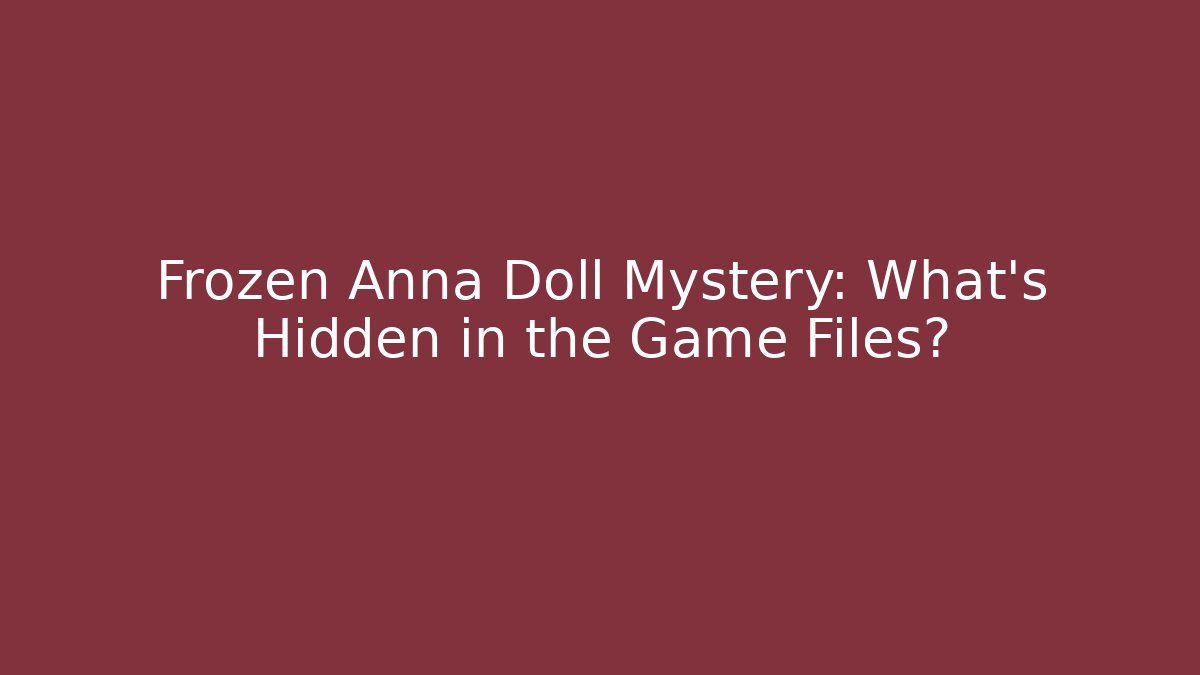 Frozen Anna Doll Mystery: What’s Hidden in the Game Files? - Vintage E-Juice