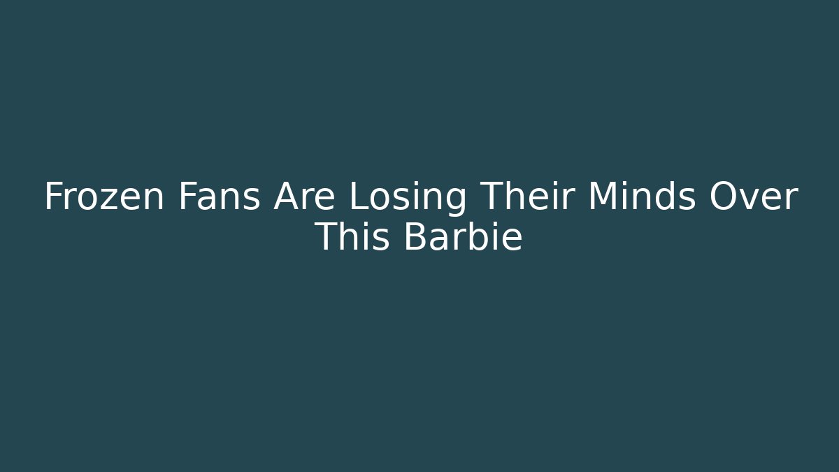 Frozen Fans Are Losing Their Minds Over This Barbie