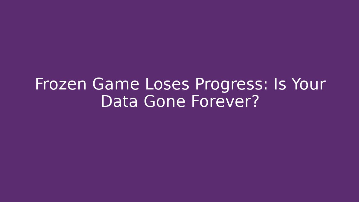 Frozen Game Loses Progress: Is Your Data Gone Forever? - Vintage E-Juice