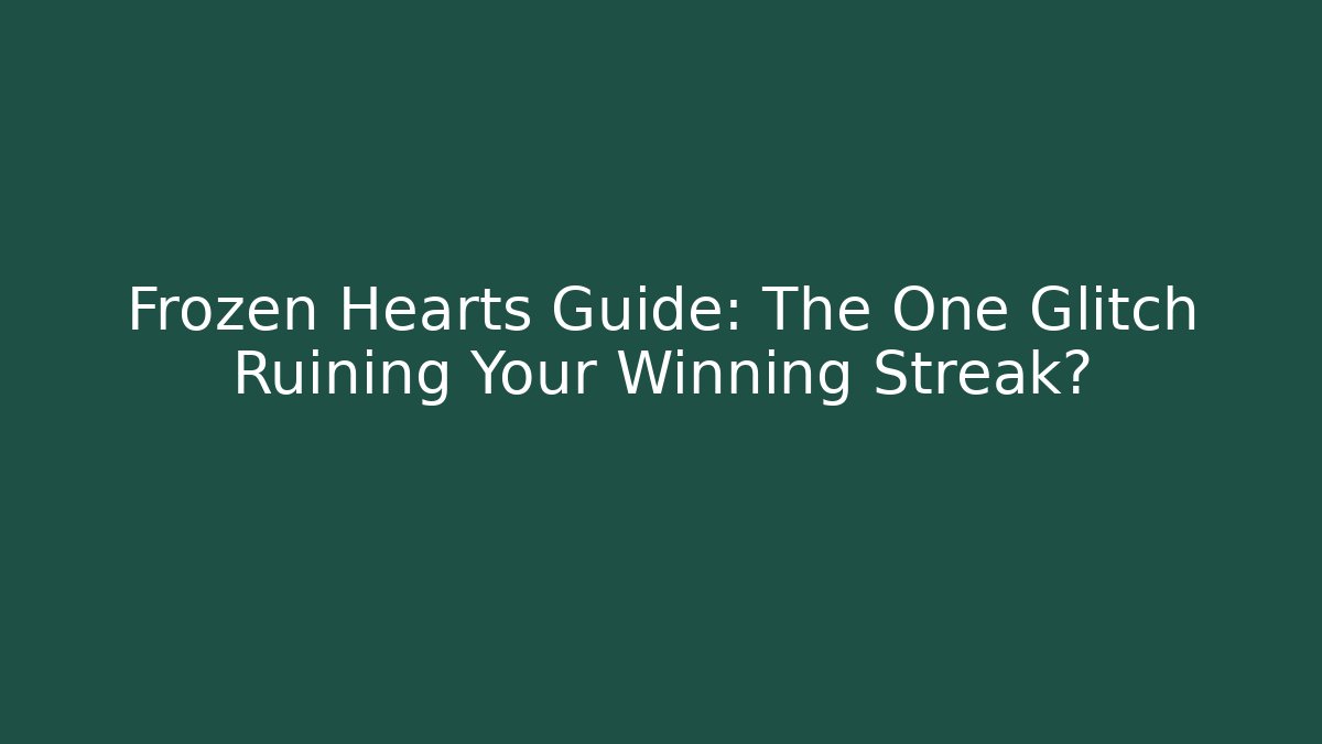Frozen Hearts Guide: The One Glitch Ruining Your Winning Streak?