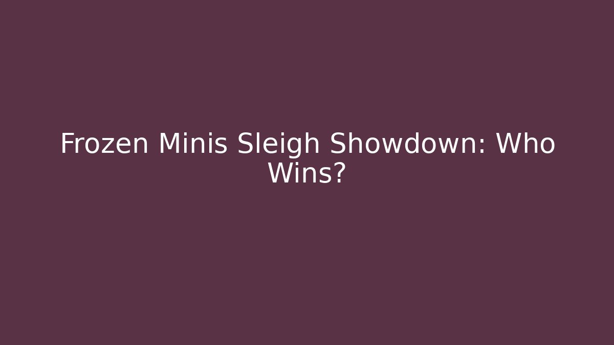 Frozen Minis Sleigh Showdown: Who Wins?