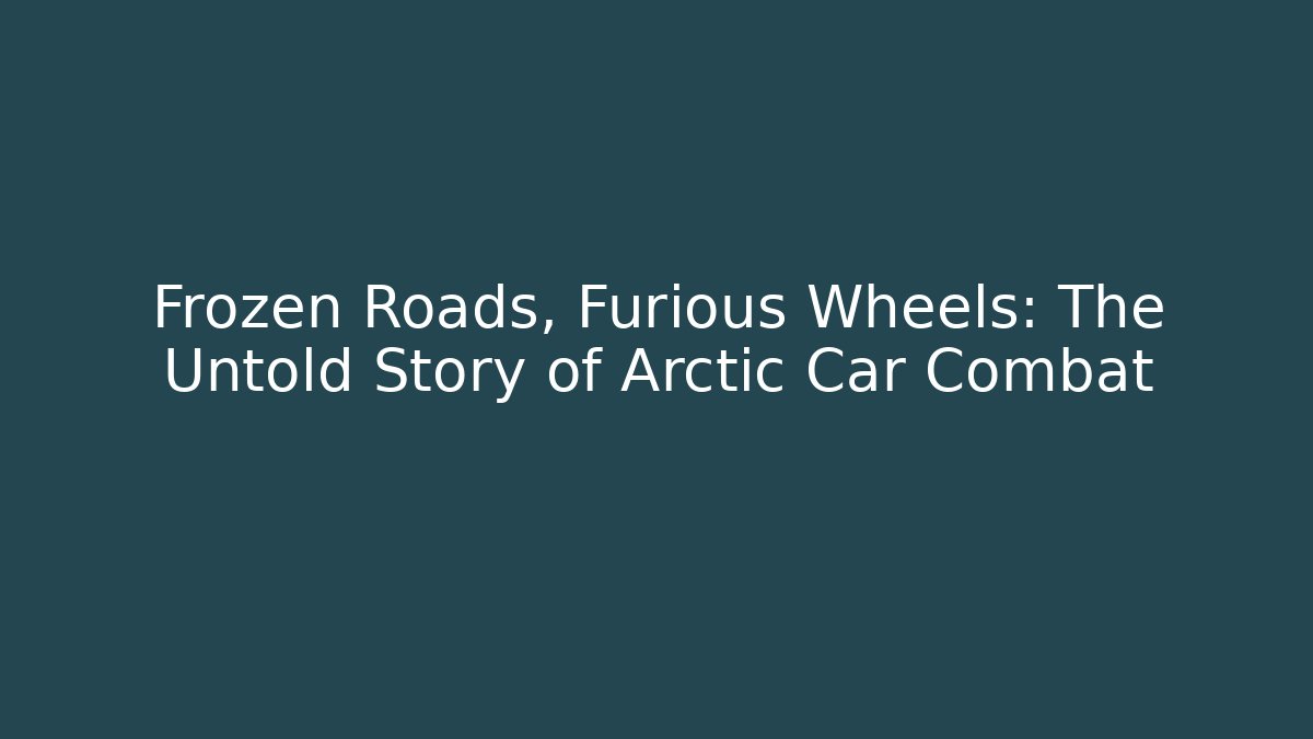 Frozen Roads, Furious Wheels: The Untold Story of Arctic Car Combat - Vintage E-Juice