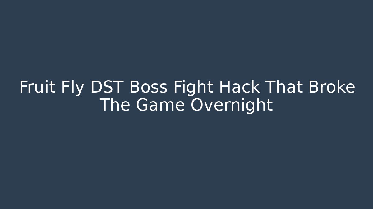 Fruit Fly DST Boss Fight Hack That Broke The Game Overnight