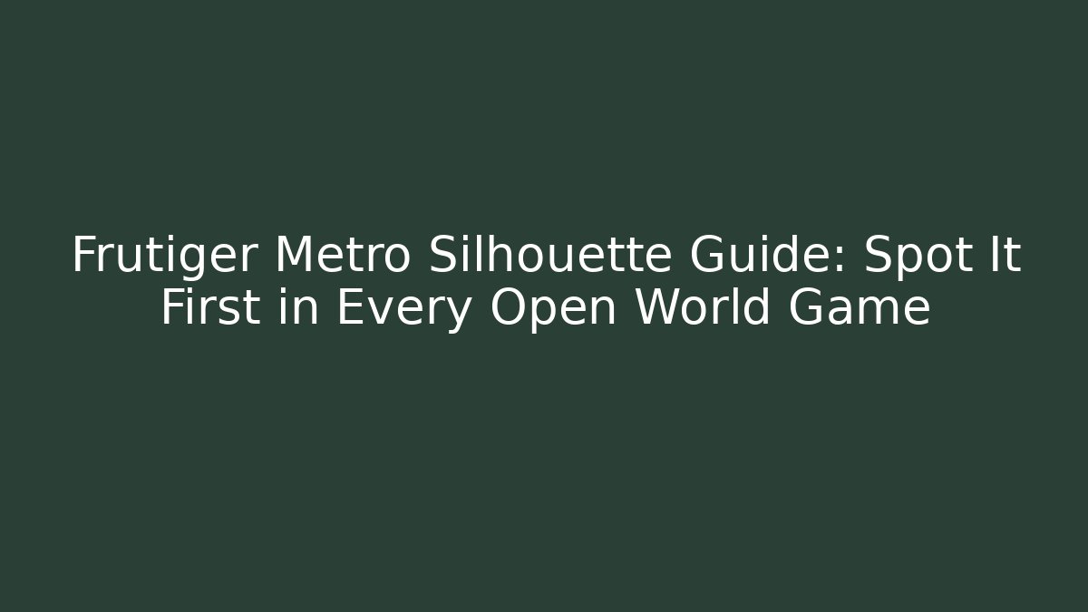Frutiger Metro Silhouette Guide: Spot It First in Every Open World Game