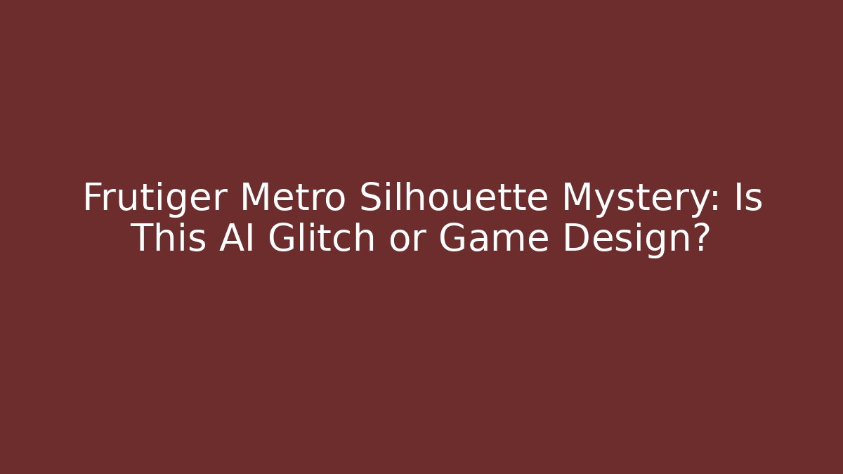 Frutiger Metro Silhouette Mystery: Is This AI Glitch or Game Design?