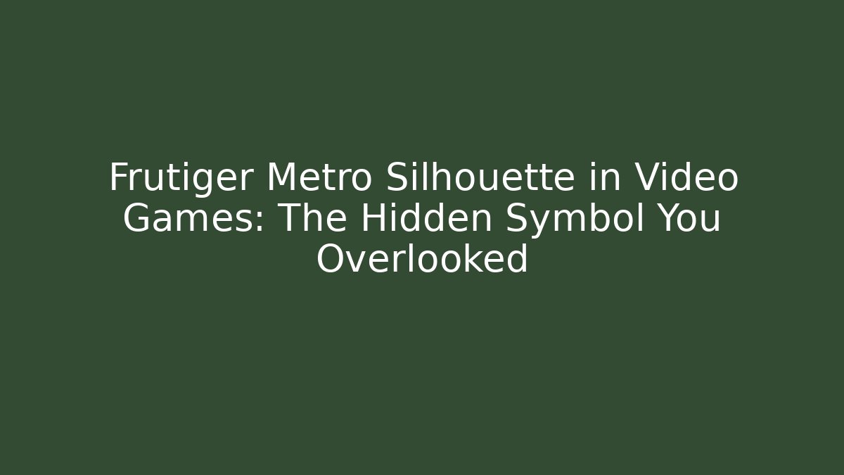 Frutiger Metro Silhouette in Video Games: The Hidden Symbol You Overlooked - Vintage E-Juice