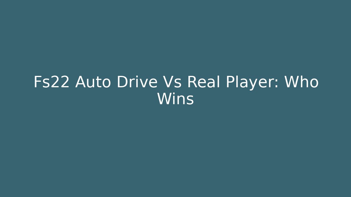 Fs22 Auto Drive Vs Real Player: Who Wins